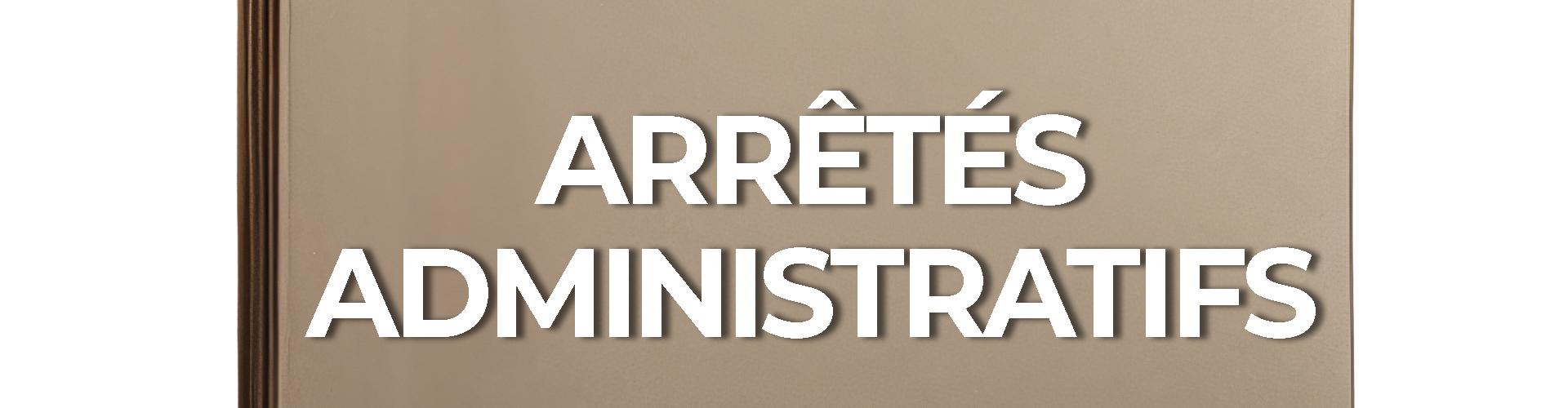 DOSSIER Arrêtés administratifs